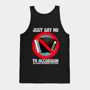 JUST SAY NO To Accordion The Worst Instrument Ever Made Tank Top